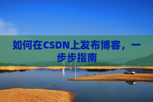 如何在CSDN上发布博客,一步步指南